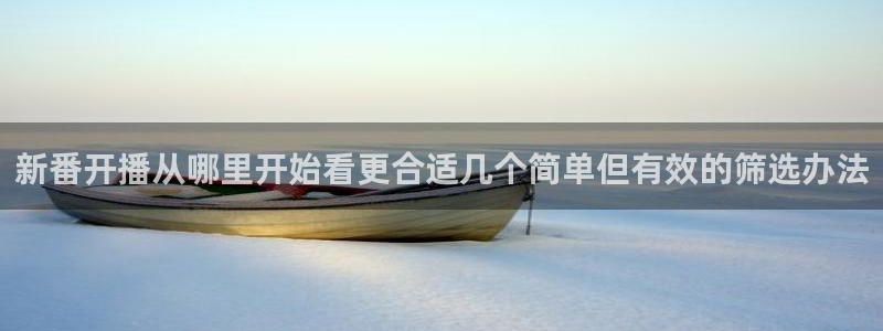 苹果下载age动漫：新番开播从哪里开始看更合适几个简单但有效的筛选办法配图