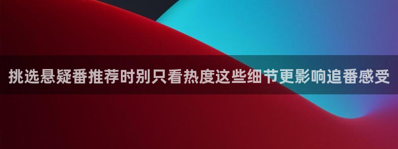 age动漫的下载:挑选悬疑番推荐时别只看热度这些细节更影响追番感受配图