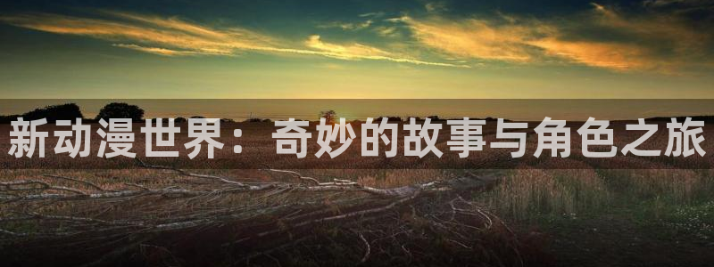age 动漫下载：新动漫世界：奇妙的故事与角色之旅配图