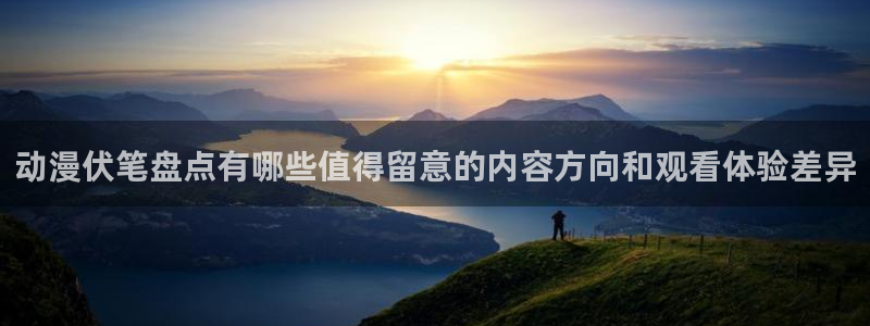 动漫age官方下载：动漫伏笔盘点有哪些值得留意的内容方向和观看体验差异配图