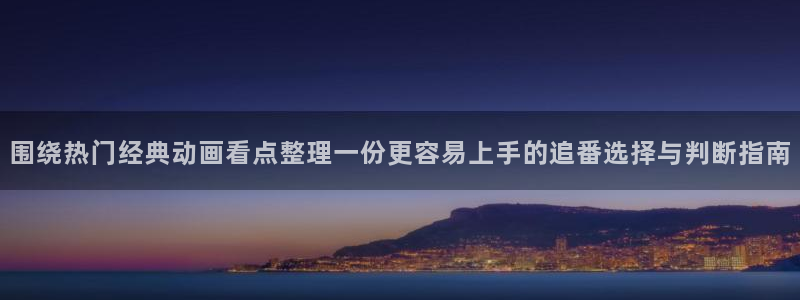 怎么下载age动漫：围绕热门经典动画看点整理一份更容易上手的追番选择与判断指南配图