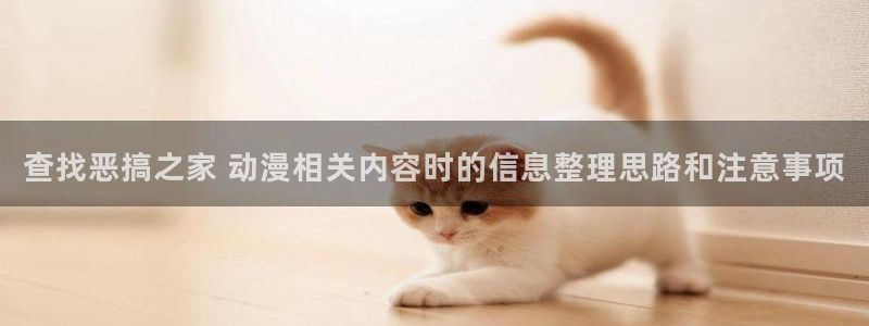 age肉动漫下载：查找恶搞之家 动漫相关内容时的信息整理思路和注意事项配图
