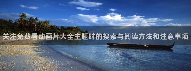 age动漫之家下载：关注免费看动画片大全主题时的搜索与阅读方法和注意事项配图