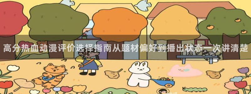 下载age动漫资源：高分热血动漫评价选择指南从题材偏好到播出状态一次讲清楚配图
