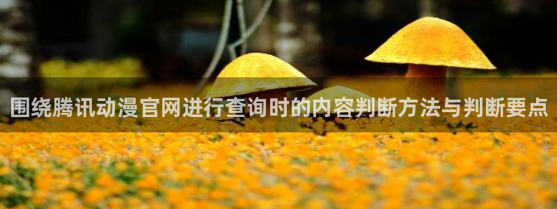 _age动漫怎么下载：围绕腾讯动漫官网进行查询时的内容判断方法与判断要点配图