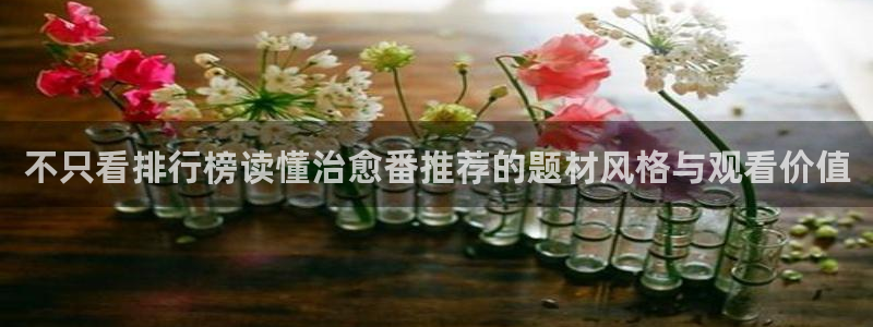 age动漫 苹果下载:不只看排行榜读懂治愈番推荐的题材风格与观看价值配图
